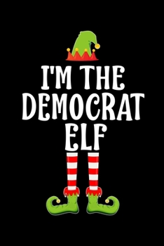 Paperback I'm the Democrat Elf: Blank Lined Family Matching Christmas Diary - Best Christmas gift Notebook And Journal - 6x9 Inch 120 Pages White Pape Book