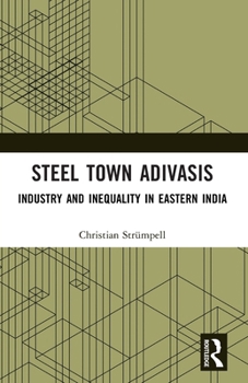 Paperback Steel Town Adivasis: Industry and Inequality in Eastern India Book