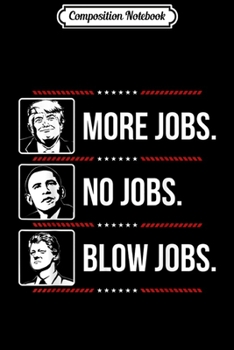 Composition Notebook: Trump more jobs Obama no jobs Bill Cinton B jobs Trump 2020  Journal/Notebook Blank Lined Ruled 6x9 100 Pages