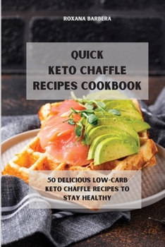 Paperback Quick Keto Chaffle Recipes: 50 Deliciuos Low-Carb Keto Chaffle Recipes to Stay Healthy Book