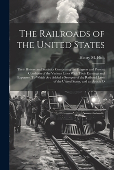 The Railroads of the United States; Their History and Statistics Comprising the Progress and Present Condition of the Various Lines With Their ... Laws of the United States, and an Article O