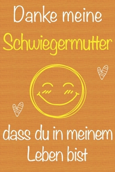 Danke meine Schwiegermutter, dass du in meinem Leben bist: Geschenkbuch f�r Schwiegermutter, Weihnachtsgeschenk, Muttertagsgeschenk, Geburtstagsgeschenk f�r Schwiegermutter, Geschenk zum Frauentag, Ge
