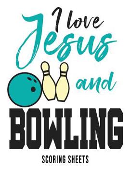I Love Jesus And Bowling Scoring Sheets: Bowling Score Book Log 100 Pages 15 Players League Team Tally