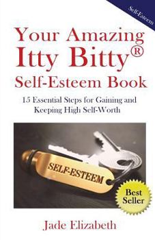 Paperback Your Amazing Itty Bitty(TM) Self-Esteem Book: 15 Essential Steps for Gaining and Keeping High Self-Worth Book