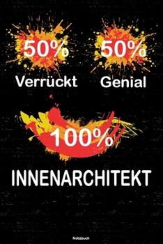 Paperback 50% Verr?ckt 50% Genial 100% Innenarchitekt Notizbuch: Innenarchitekt Journal DIN A5 liniert 120 Seiten Geschenk [German] Book