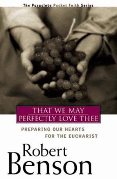 Hardcover That We May Perfectly Love Thee: Preparing Our Hearts for the Eucharist Book