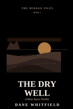 The Dry Well: A Mina Tazart Thriller, Book 1 (The Mirage Files)