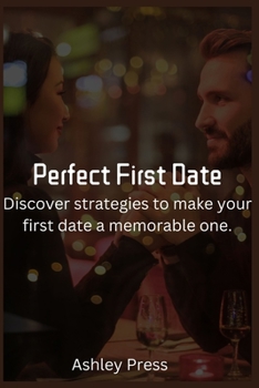 Paperback Perfect First Date: Discover Strategies to Make Your First Date a Memorable One. Book