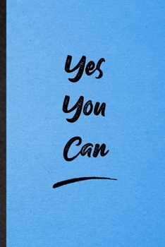 Yes You Can: Lined Notebook For Positive Motivation. Funny Ruled Journal For Support Faith Belief. Unique Student Teacher Blank Composition/ Planner Great For Home School Office Writing