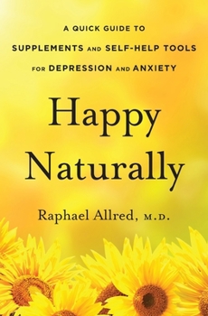 Paperback Happy Naturally: A Quick Guide to Supplements and Self-Help Tools for Depression and Anxiety Book