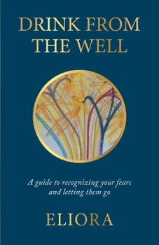 Paperback Drink From The Well: A Guide to Recognizing Your Fears and Letting Them Go Book