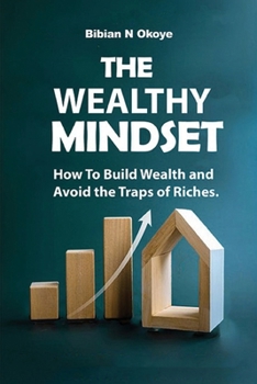 Paperback The Wealthy Mindset: How To Build Wealth and Avoid the Traps of Riches. Book