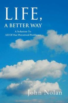 Paperback Life, A Better Way: A Solution To All Of Our Perceived Problems Book