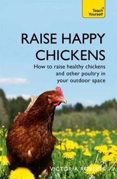 Paperback Raise Happy Chickens: How to Raise Healthy Chickens and Other Poultry in Your Outdoor Space Book