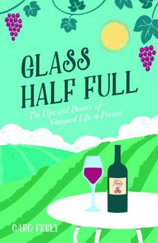 Paperback Glass Half Full: The Ups and Downs of Vineyard Life in France Book