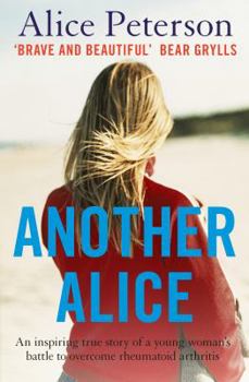 Paperback Another Alice: An Inspiring True Story of a Young Woman's Battle to Overcome Rheumatoid Arthritis. [Alice Peterson] Book