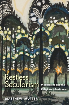 Hardcover Restless Secularism: Modernism and the Religious Inheritance Book