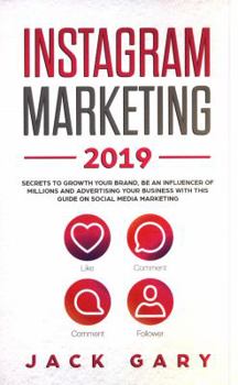 Instagram Marketing 2019: Secrets To Growth Your Brand, Be an Influencer of Millions and Advertising your Business with this Guide on Social Media Marketing