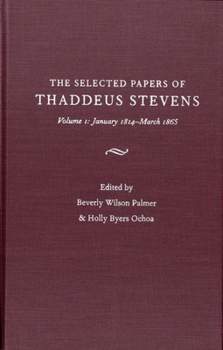The Papers Of Thaddeus Stevens Volume 1: January 1814-March 1865 - Book #1 of the Selected Papers of Thaddeus Stevens