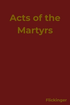 Paperback Acts of the Martyrs: Primary Sources from Early Christianity, edited by William C Flickinger Book
