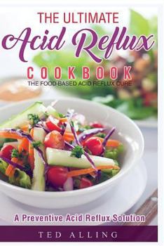Paperback The Ultimate Acid Reflux Cookbook - A Preventive Acid Reflux Solution: The Food-Based Acid Reflux Cure Book