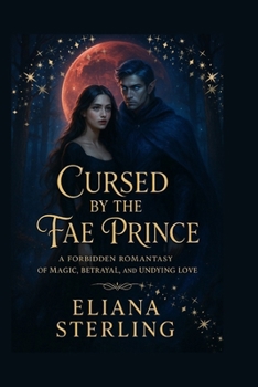 CURSED BY THE FAE PRINCE: A Forbidden Romantasy of Magic, Betrayal and Undying Love