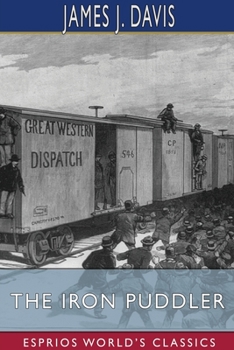 Paperback The Iron Puddler (Esprios Classics): My Life in the Rolling Mills and What Came of It Book