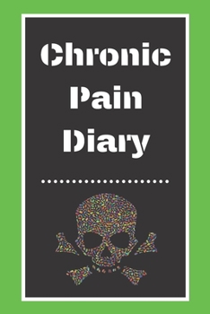 Chronic Pain Diary: Daily Assessment Pages, Treatment History, Doctors Appointments | Monitor Pain Location, Symptoms, Relief Treatment | Notebook Journal Template