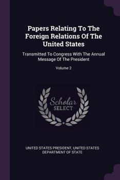 Paperback Papers Relating To The Foreign Relations Of The United States: Transmitted To Congress With The Annual Message Of The President; Volume 2 Book