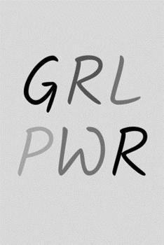 GRL PWR: Inspirational Motivational Feminist Movement Journal Gift For Her - Softback Writing Book Notebook (6" x 9") 120 Lined Pages