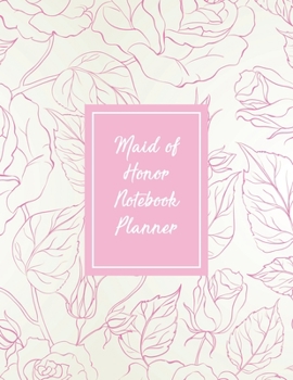 Maid of Honor Notebook Planner: All The Essential Tools To Plan A Perfect Wedding - Wedding Organizer Checklist With Sections For Notes and Ideas  - Bridesmaid Gift