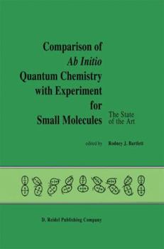 Comparison of AB Initio Quantum Chemistry with Experiment for Small Molecules: The State of the Art Proceedings of a Symposium Held at Philadelphia, Pennsylvania, 27 29 August, 1984