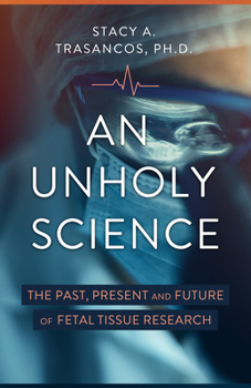 Hardcover An Unholy Science: The Past, Present, and Future of Fetal Tissue Research Book