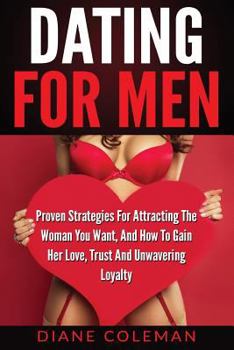 Paperback Dating For Men: Proven Strategies For Attracting The Woman You Want, And How to Gain Her Love, Trust And Unwavering Loyalty Book