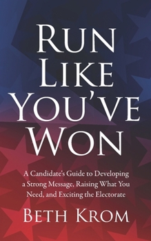 Paperback Run Like You've Won: A Candidate's Guide to Developing a Strong Message, Raising What You Need, and Exciting the Electorate Book