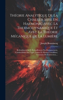 Hardcover Théorie Analytique De La Chaleur Mise En Harmonic Avec La Thermodynamique Et Avec La Théorie Mécanique De La Lumière: Refroidissement Et Échauffement [French] Book