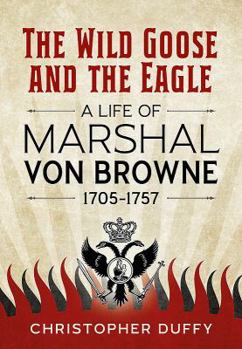 Hardcover The Wild Goose and the Eagle: A Life of Marshal Von Browne 1705-1757 Book