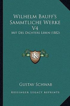 Paperback Wilhelm Bauff's Sammtliche Werke V4: Mit Des Dichters Leben (1882) [German] Book