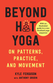 Paperback Beyond Hot Yoga: On Patterns, Practice, and Movement Book