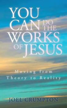 Paperback You Can Do the Works of Jesus: Moving from Theory to Reality Book