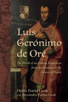 Hardcover Luis Gerónimo de Oré: The World of an Andean Franciscan from the Frontiers to the Centers of Power Book