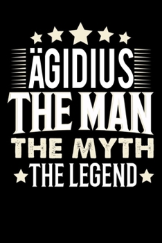Notizbuch: Ägidius The Man The Myth The Legend (120 Blankoseiten als u.a. Tagebuch, Reisetagebuch für Vater, Ehemann, Freund, Kumpe, Bruder, Onkel und mehr) (German Edition)