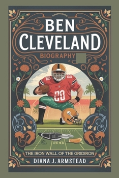 BEN CLEVELAND BIOGRAPHY: THE IRON WALL OF THE GRIDIRON