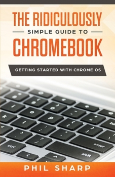 Paperback The Ridiculously Simple Guide to Chromebook: Getting Started With Chrome OS Book