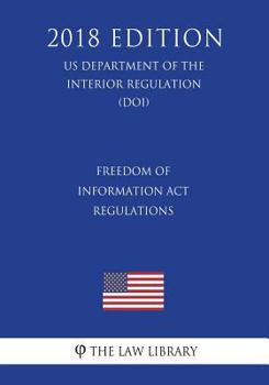 Freedom of Information ACT Regulations (Us Department of the Interior Regulation) (Doi) (2018 Edition)