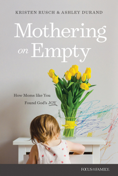 Mothering on Empty: How Moms like You Found God’s Joy