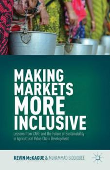 Hardcover Making Markets More Inclusive: Lessons from Care and the Future of Sustainability in Agricultural Value Chain Development Book