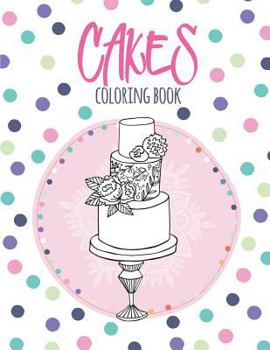 Paperback Cakes Coloring Book: Coloring Book with Beautiful Cakes, Delicious Desserts (for Adults or Schoolchildren) Book