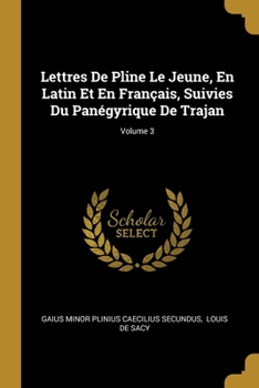 Paperback Lettres De Pline Le Jeune, En Latin Et En Français, Suivies Du Panégyrique De Trajan; Volume 3 Book