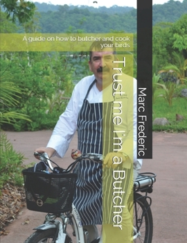 Paperback Trust me I'm a Butcher: A guide on how to butcher and cook your birds Book